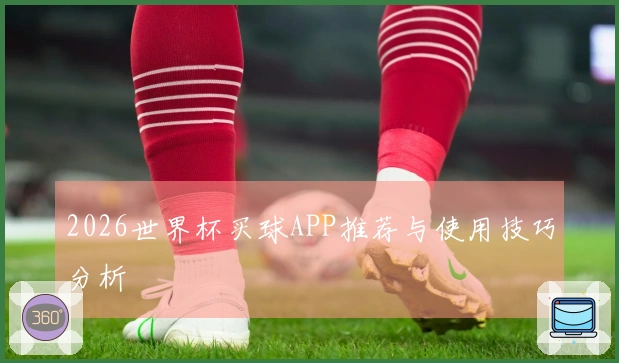 2026世界杯买球APP推荐与使用技巧分析