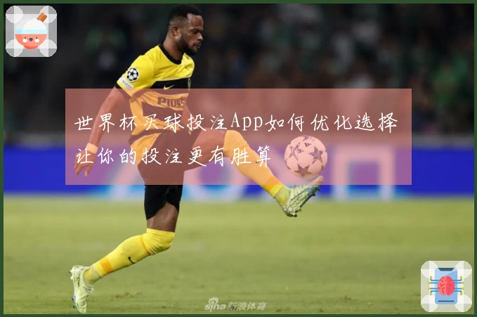 世界杯买球投注App如何优化选择 让你的投注更有胜算