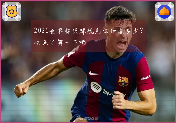 2026世界杯买球规则你知道多少？快来了解一下吧