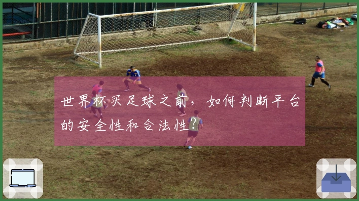 世界杯买足球之前，如何判断平台的安全性和合法性？
