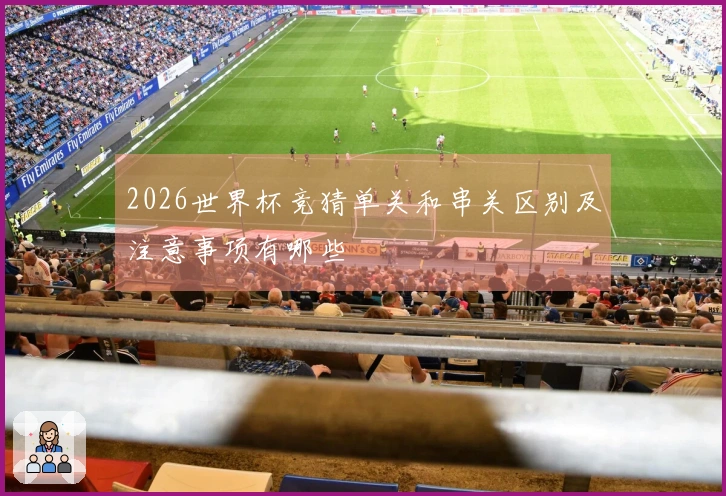 2026世界杯竞猜单关和串关区别及注意事项有哪些