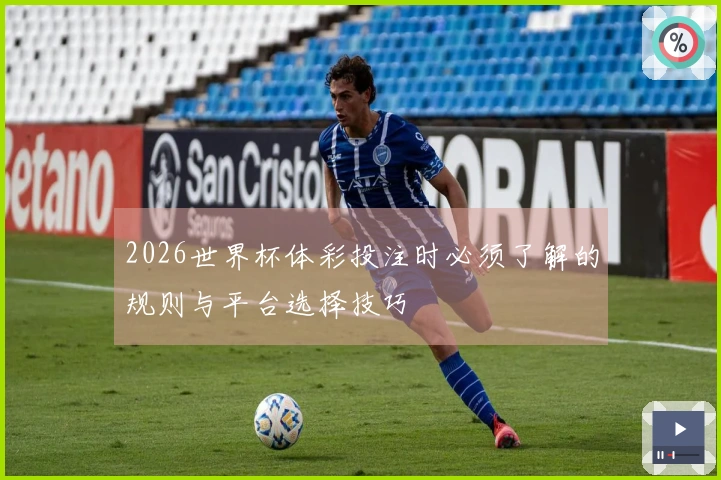 2026世界杯体彩投注时必须了解的规则与平台选择技巧