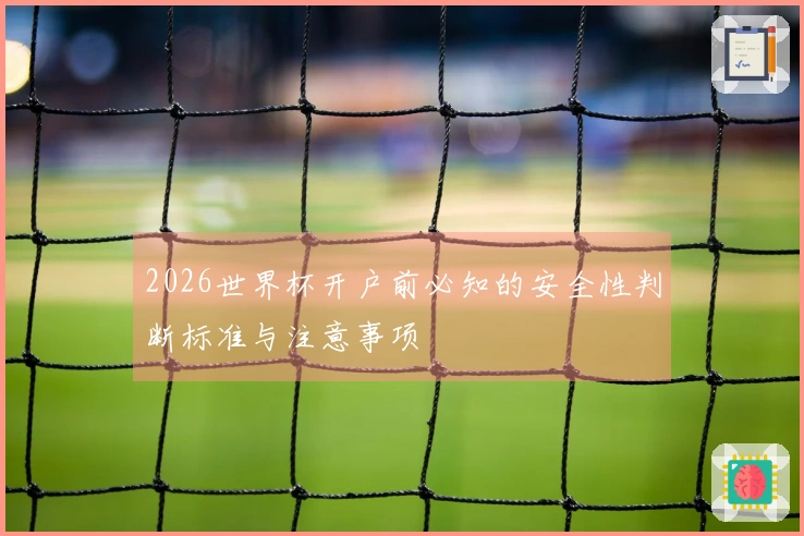 2026世界杯开户前必知的安全性判断标准与注意事项